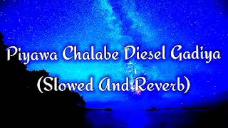 Piyawa Chalabe Diesel Gadiya Slowed And Reverb [upl. by Sig493]